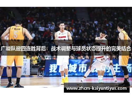 广厦队迎四连胜背后：战术调整与球员状态提升的完美结合