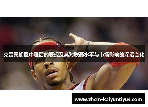 克雷桑加盟中超后的表现及其对联赛水平与市场影响的深远变化
