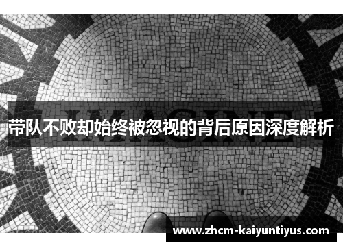 带队不败却始终被忽视的背后原因深度解析