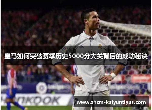 皇马如何突破赛季历史5000分大关背后的成功秘诀