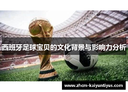 西班牙足球宝贝的文化背景与影响力分析