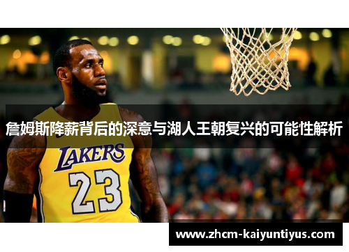 詹姆斯降薪背后的深意与湖人王朝复兴的可能性解析 詹姆斯降薪背后的深意与湖人王朝复兴的可能性解析