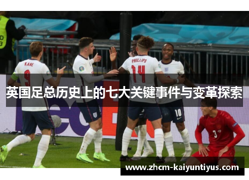 英国足总历史上的七大关键事件与变革探索