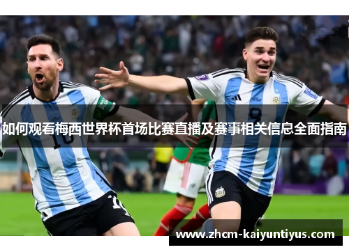 如何观看梅西世界杯首场比赛直播及赛事相关信息全面指南 如何观看梅西世界杯首场比赛直播及赛事相关信息全面指南