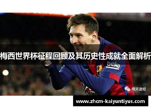 梅西世界杯征程回顾及其历史性成就全面解析