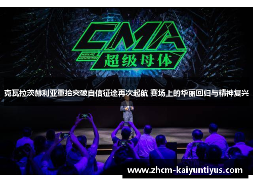 克瓦拉茨赫利亚重拾突破自信征途再次起航 赛场上的华丽回归与精神复兴